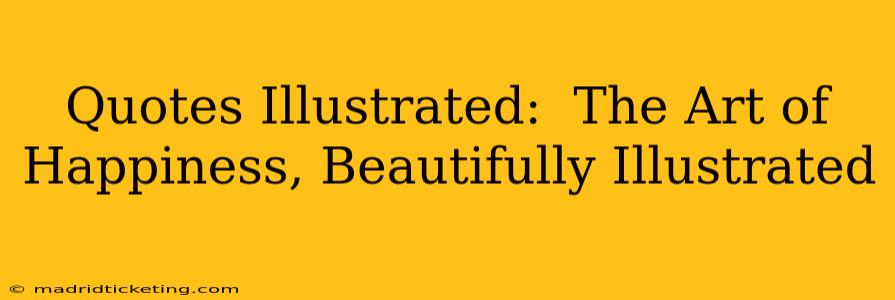 Quotes Illustrated:  The Art of Happiness, Beautifully Illustrated