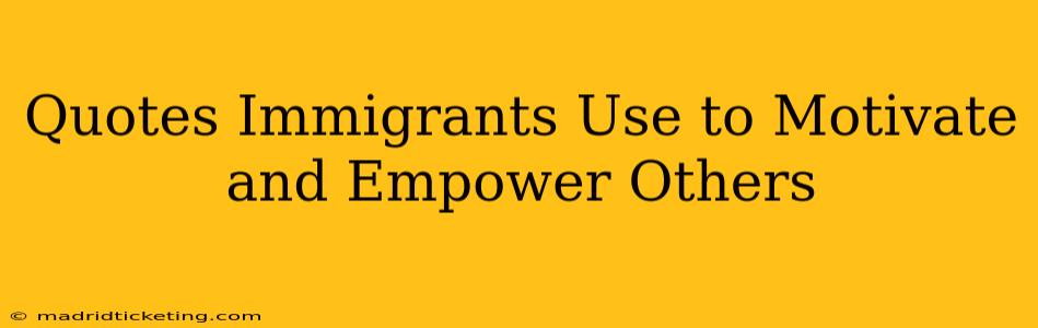 Quotes Immigrants Use to Motivate and Empower Others