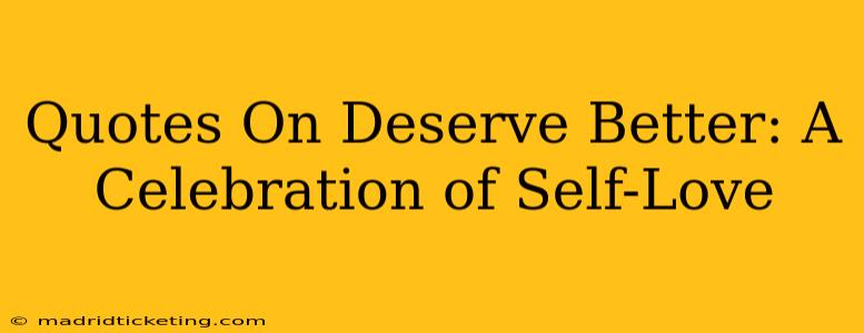 Quotes On Deserve Better: A Celebration of Self-Love