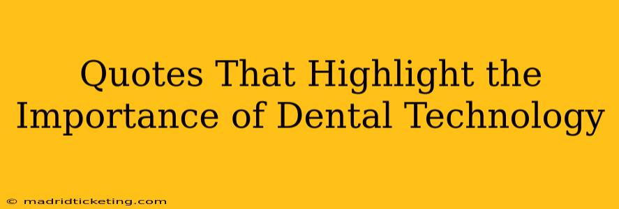 Quotes That Highlight the Importance of Dental Technology