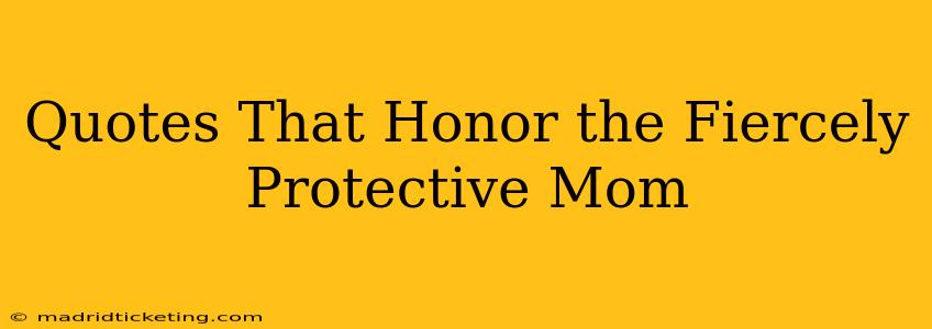 Quotes That Honor the Fiercely Protective Mom