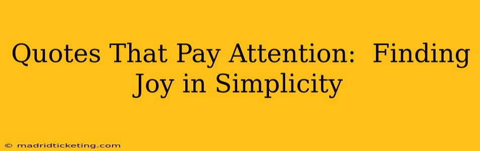 Quotes That Pay Attention:  Finding Joy in Simplicity