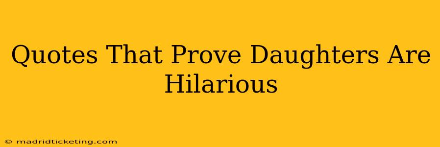 Quotes That Prove Daughters Are Hilarious