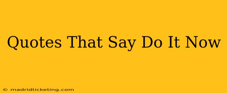 Quotes That Say Do It Now