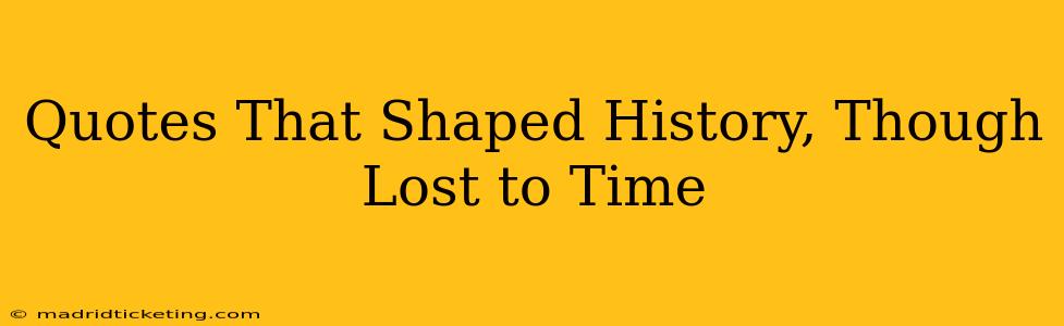 Quotes That Shaped History, Though Lost to Time