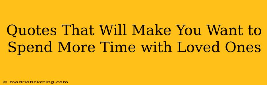 Quotes That Will Make You Want to Spend More Time with Loved Ones