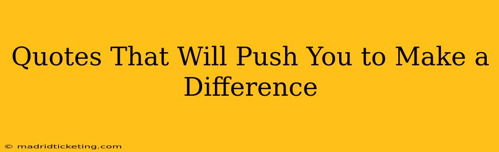 Quotes That Will Push You to Make a Difference