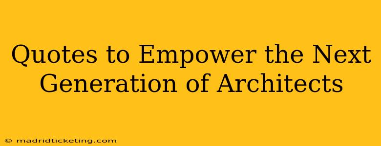 Quotes to Empower the Next Generation of Architects