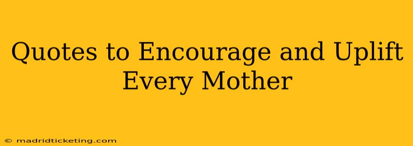 Quotes to Encourage and Uplift Every Mother