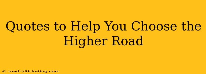 Quotes to Help You Choose the Higher Road