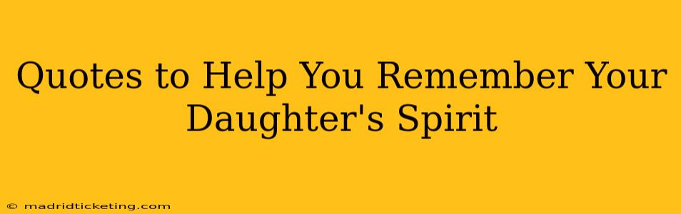 Quotes to Help You Remember Your Daughter's Spirit