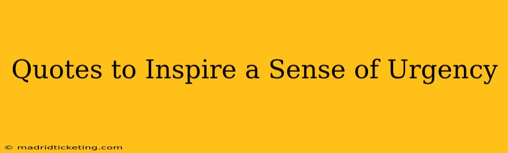 Quotes to Inspire a Sense of Urgency