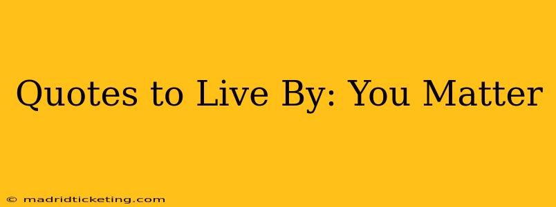 Quotes to Live By: You Matter