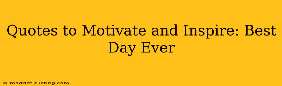 Quotes to Motivate and Inspire: Best Day Ever