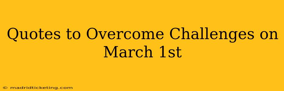 Quotes to Overcome Challenges on March 1st