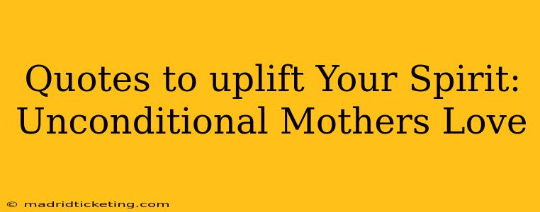 Quotes to uplift Your Spirit: Unconditional Mothers Love