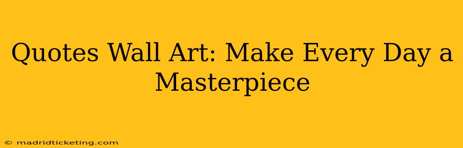Quotes Wall Art: Make Every Day a Masterpiece