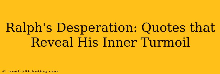 Ralph's Desperation: Quotes that Reveal His Inner Turmoil