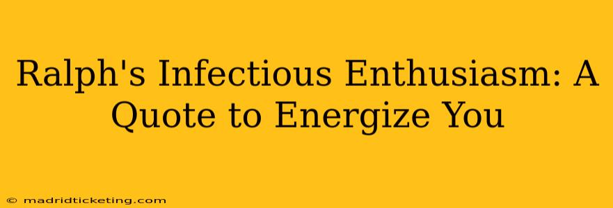Ralph's Infectious Enthusiasm: A Quote to Energize You