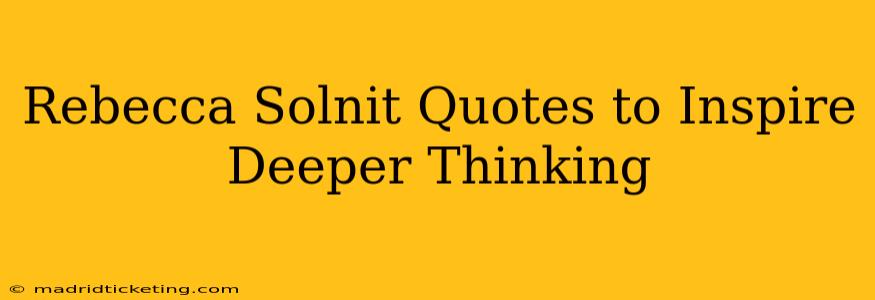 Rebecca Solnit Quotes to Inspire Deeper Thinking