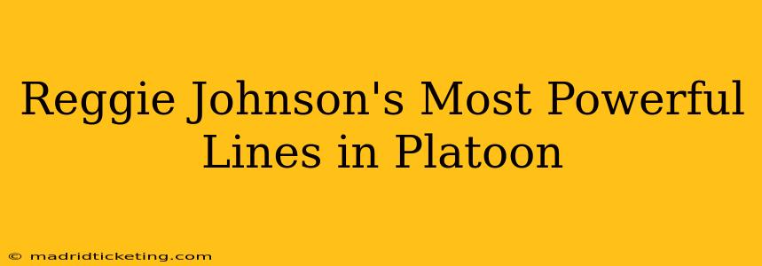Reggie Johnson's Most Powerful Lines in Platoon