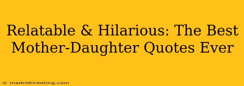 Relatable & Hilarious: The Best Mother-Daughter Quotes Ever