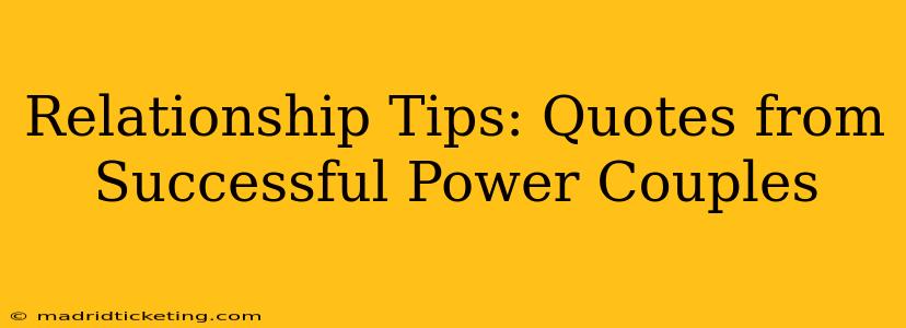 Relationship Tips: Quotes from Successful Power Couples