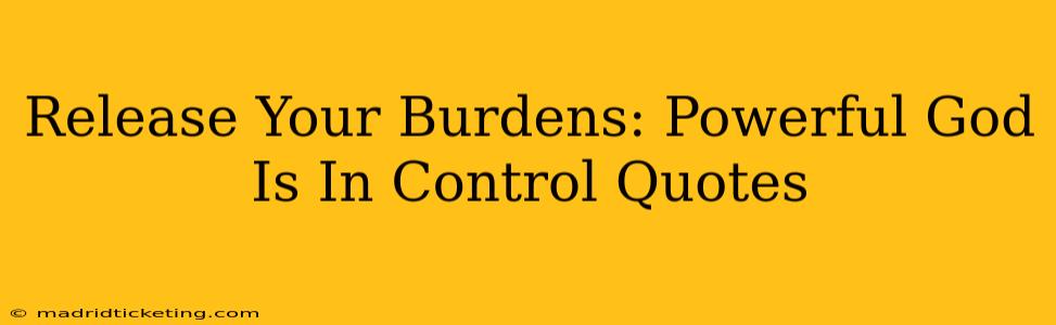 Release Your Burdens: Powerful God Is In Control Quotes