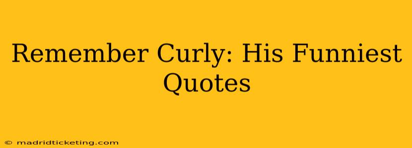 Remember Curly: His Funniest Quotes