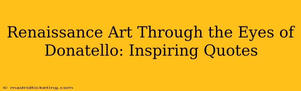 Renaissance Art Through the Eyes of Donatello: Inspiring Quotes