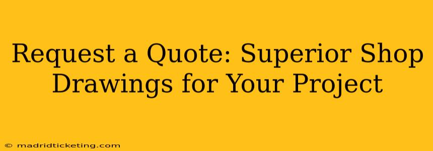 Request a Quote: Superior Shop Drawings for Your Project