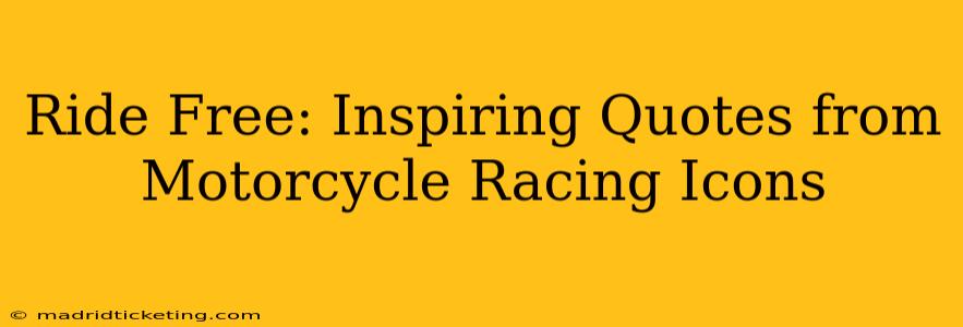 Ride Free: Inspiring Quotes from Motorcycle Racing Icons
