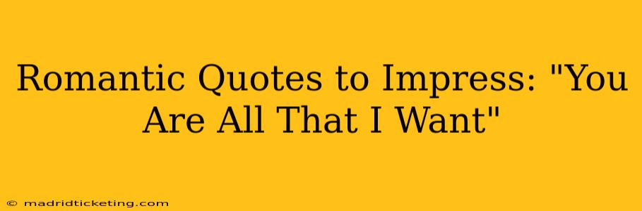 Romantic Quotes to Impress: "You Are All That I Want"