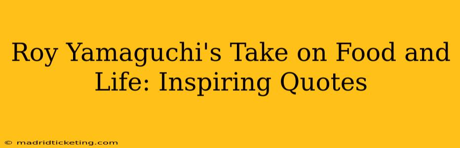 Roy Yamaguchi's Take on Food and Life: Inspiring Quotes