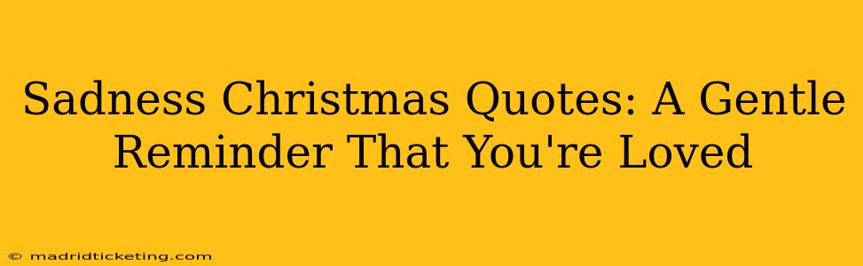 Sadness Christmas Quotes: A Gentle Reminder That You're Loved