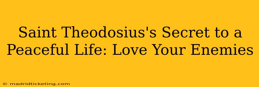 Saint Theodosius's Secret to a Peaceful Life: Love Your Enemies