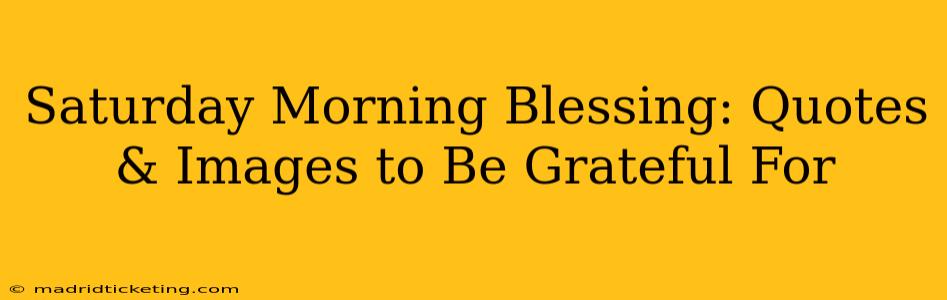 Saturday Morning Blessing: Quotes & Images to Be Grateful For