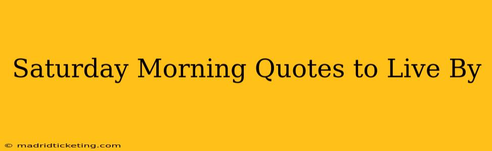 Saturday Morning Quotes to Live By