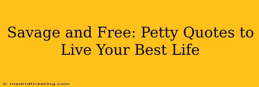 Savage and Free: Petty Quotes to Live Your Best Life