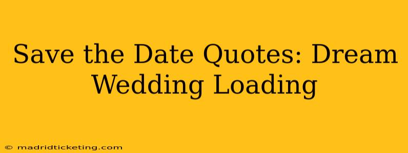 Save the Date Quotes: Dream Wedding Loading
