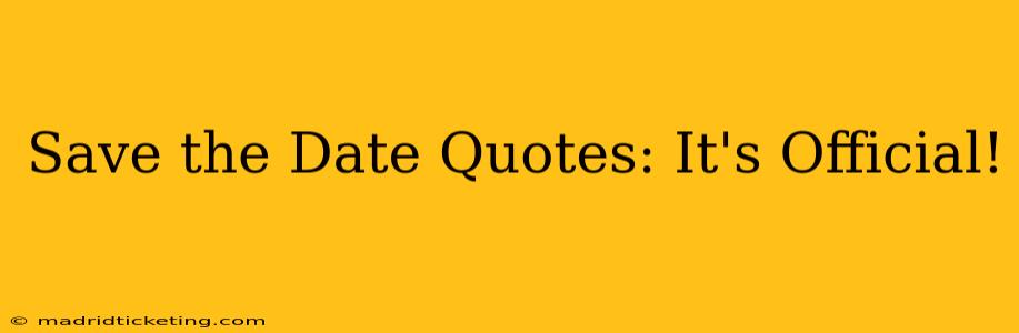 Save the Date Quotes: It's Official!
