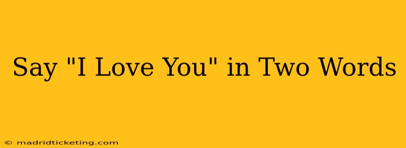 Say "I Love You" in Two Words