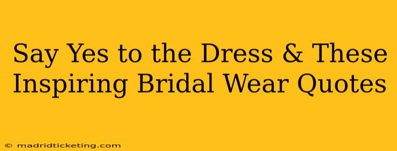 Say Yes to the Dress & These Inspiring Bridal Wear Quotes