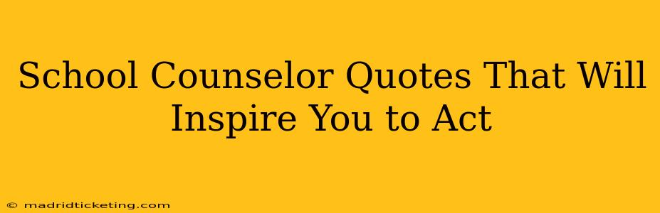 School Counselor Quotes That Will Inspire You to Act