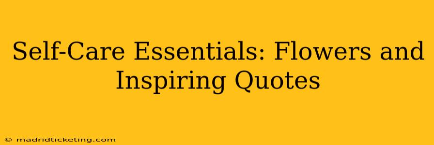 Self-Care Essentials: Flowers and Inspiring Quotes