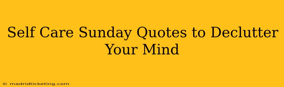 Self Care Sunday Quotes to Declutter Your Mind