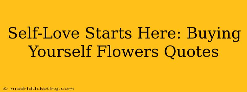 Self-Love Starts Here: Buying Yourself Flowers Quotes