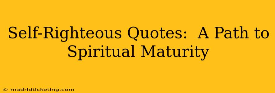 Self-Righteous Quotes:  A Path to Spiritual Maturity