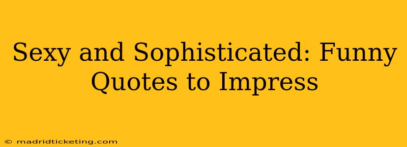 Sexy and Sophisticated: Funny Quotes to Impress