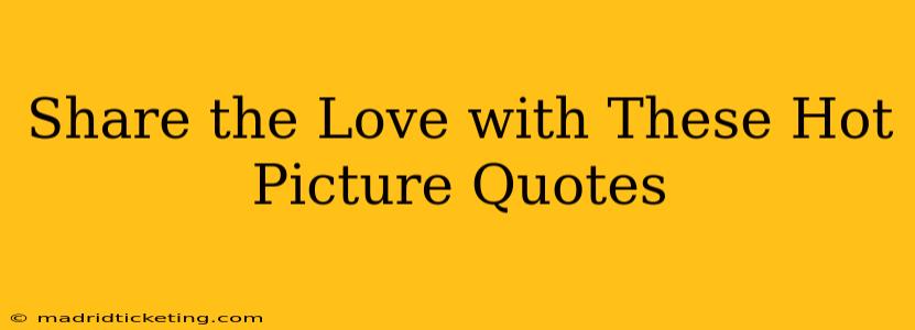 Share the Love with These Hot Picture Quotes